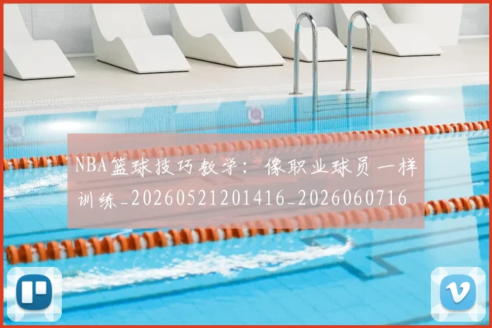 NBA篮球技巧教学：像职业球员一样训练_20260521201416_20260607160229