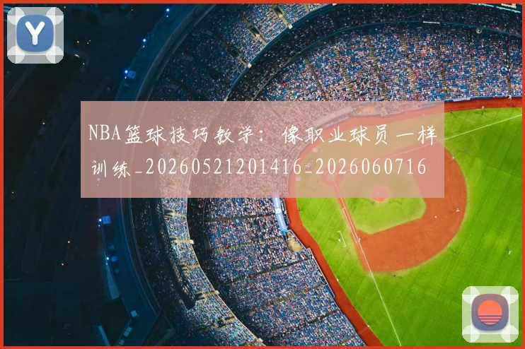 NBA篮球技巧教学:像职业球员一样训练_20260521201416_20260607160229