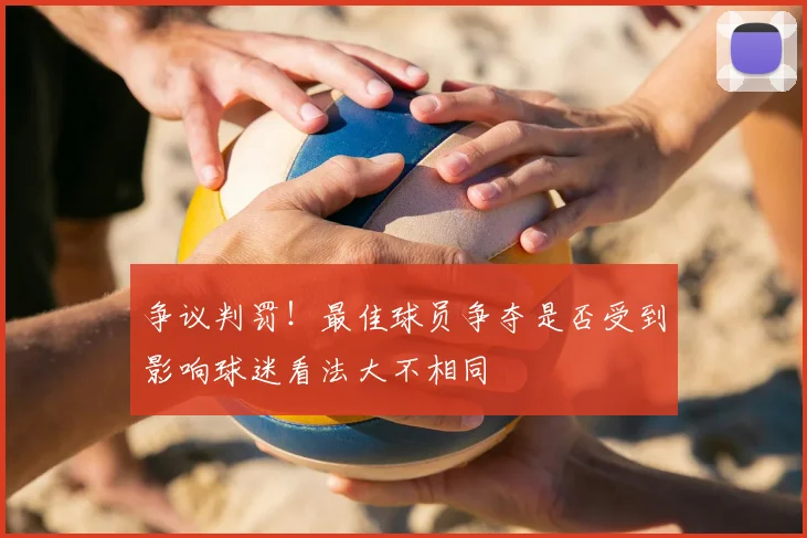 争议判罚!最佳球员争夺是否受到影响球迷看法大不相同