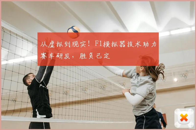 从虚拟到现实!F1模拟器技术助力赛车研发,胜负已定